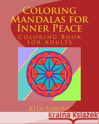 Coloring Mandalas for Inner Peace: Coloring Book for Adults Kita-Simone 9780692600788 Write Stairs