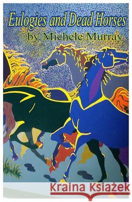 Eulogies and Dead Horses: Adventures and Interesting Situations in the Life of a Traveling Geologist Michele Murray 9780692600887 Much More Murray