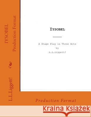 Iysobel: a stage play by LLLiggett! Liggett, Luther L. 9780692601051