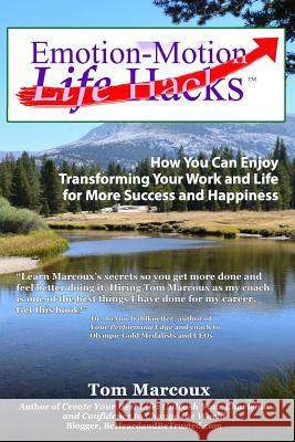 Emotion-Motion Life Hacks: How You Can Enjoy Transforming Your Work and Life for More Success and Happiness Tom Marcoux Greg S. Reid Randy Gage 9780692601150 Tom Marcoux Media, LLC