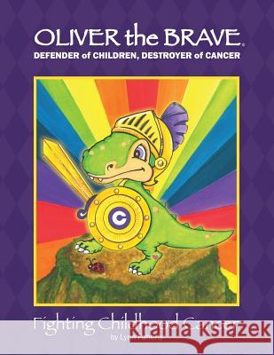 Oliver the Brave: Fighting Childhood Cancer Lynn a. Faherty 9780692601846