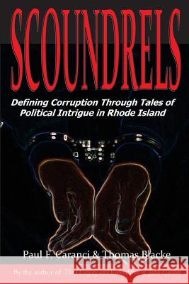 Scoundrels: Defining Corruption Through Tales of Political Intrigue in Rhode Island Paul F. Caranci Thomas Blacke 9780692601921 Stillwater River Publications