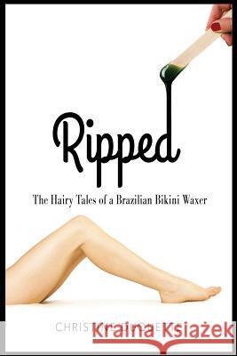 Ripped: The Hairy Tales of a Brazilian Bikini Waxer Chris DuQuette 9780692602232