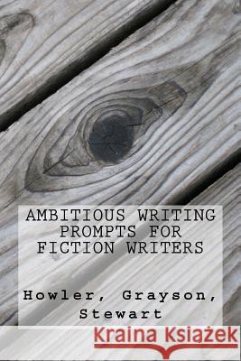Ambitious Writing Prompts for Fiction Writers Sr. Stewart Rubie Grayson Esme H. Howler 9780692603628