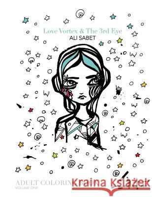 Adult Coloring Book by Ali Sabet, Love Vortex & The 3rd Eye: Adult Coloring Book Sabet, Ali 9780692603802