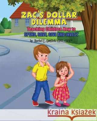 Zac's Dollar Dilemma: Teaching Children How to Spend, Save, Give and Invest Rachel E. Gottlieb 9780692604076 Rachel E Gottlieb