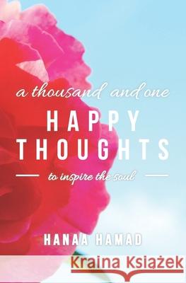 A Thousand and One Happy Thoughts: to inspire the Soul Hamad, Hanaa 9780692604083 Hanaa Hamad