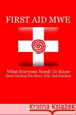 First Aid MWE: What Everyone Needs to Know About Healing The Mind, Will, and Emotion Vale, Sammy 9780692604687 Freedom House