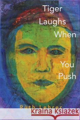 Tiger Laughs When You Push Ruth Lehrer 9780692604755