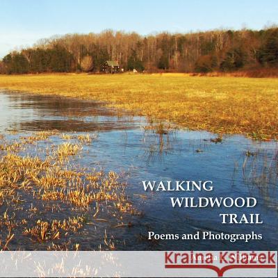 Walking Wildwood Trail: Poems and Photographs Amelia L. Williams 9780692604984