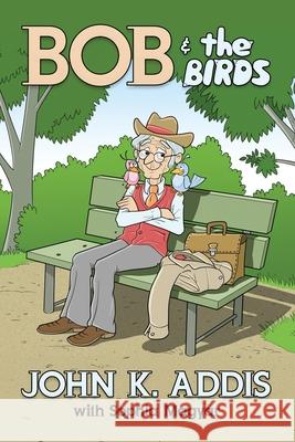 Bob and the Birds Sophia Magyar John K. Addis 9780692605288 Ae Press