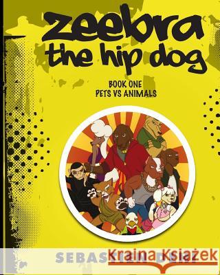 Zeebra, the Hip Dog: Pets vs Animals Dehi, Sebastien 9780692605325