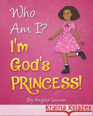 Who Am I? I'm God's Princess! Angela Cannon Rm Florendo 9780692605707 His Works Publishing