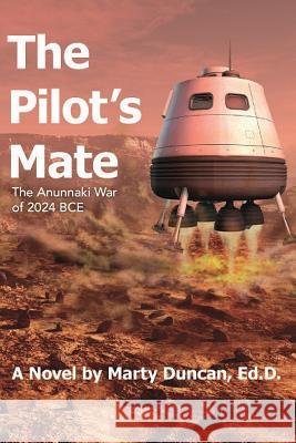 The Pilot's Mate: The Anunnaki War of 2024 BCE Duncan, Ed D. Marty 9780692606025 Pilot's Mates -- Services and Training Inc.