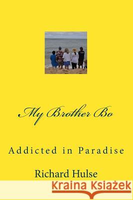 My Brother Bo: Addicted in Paradise Richard Hulse James D. Hal 9780692606438