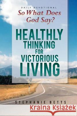 So What Does God Say?: Healthy Thinking for Victorious Living Stephanie Betts 9780692607510