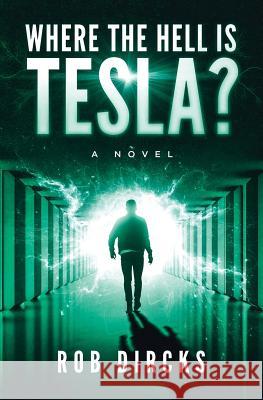 Where the Hell Is Tesla? a Novel Robert Dircks 9780692608098