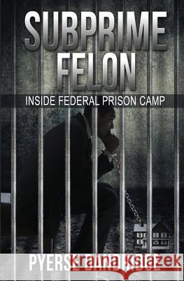 Subprime Felon: Inside Federal Prison Camp Pyerse Dandridge 9780692609385 Not Avail