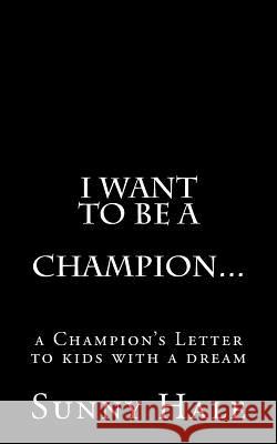 I want to be a CHAMPION...: A Champion's letter to kids with a dream Hale, Sunny 9780692611333