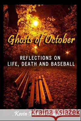 Ghosts of October: Reflections on Life, Death and Baseball Kevin Thomas Mulhearn 9780692611371