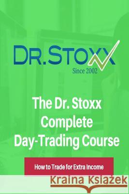 The Dr. Stoxx Complete Day-Trading Course: How to Trade for Extra Income Dr Thomas K. Carr 9780692611388 Befriend the Trend Publishing