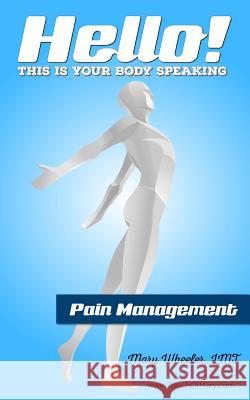 Hello! This is your body speaking.: Pain Management Wheeler Lmt, Mary 9780692614266