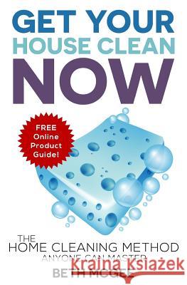 Get Your House Clean Now: The Home Cleaning Method Anyone Can Master Beth McGee 9780692615232 Beth McGee Books