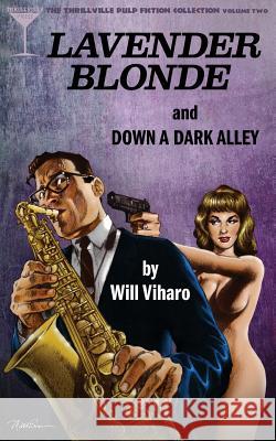 The Thrillville Pulp Fiction Collection, Volume Two: Lavender Blonde/Down a Dark Alley Will Viharo 9780692615256 Thrillville Press