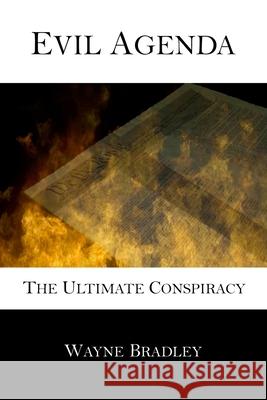 Evil Agenda: The Ultimate Conspiracy Wayne Bradley 9780692615584