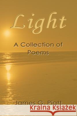 Light: A Collection of Introspective Poems James G. Piatt 9780692615928