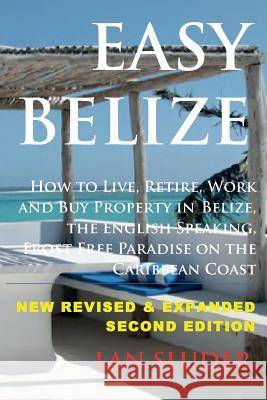 Easy Belize: How to Live, Retire, Work and Buy Property in Belize, the English Sp Lan Sluder Rose E. Lambert-Sluder 9780692616062 Equator