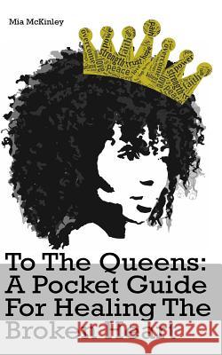 To The Queens: a pocketguide for healing a broken heart McKinley, Mia 9780692616079