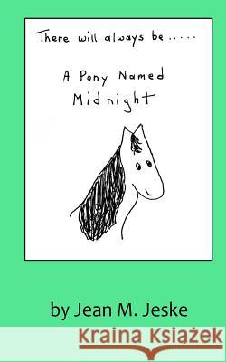 There Will Always Be A Pony Named Midnight Jeske, Jean M. 9780692616550 Drafty Manor