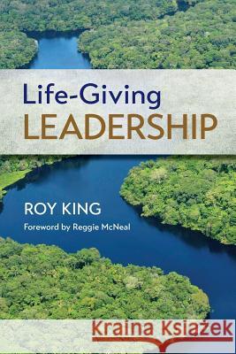 Life-Giving Leadership Roy King Reggie McNeal 9780692617113 Leaderspace