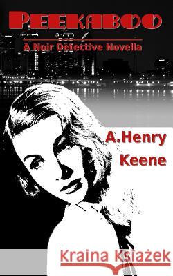 Peekaboo: A Noir Detective Novella A. Henry Keene 9780692617823 Anima Press