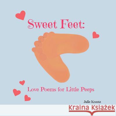 Sweet Feet: Love Poems for Little Peeps Julie Krantz 9780692618424