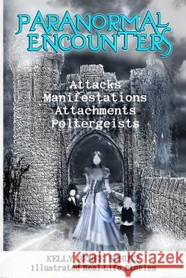 Paranormal Encounters: Attacks, Manifestations, Attachments, Poltergeists Dr Kelly Renee Schutz Magdalena Adic Brandy Woods 9780692618455 Paranormal Universal Press, LLC
