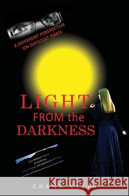 Light From The Darkness: A Different Perspective on Difficult Times Klein, Chana 9780692619339 Lightfromthedarkness Creations