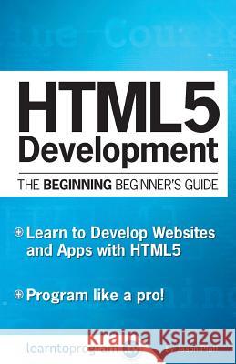 HTML5 Development: The Beginning Beginner's Guide Pfaff, Jason 9780692619711 Learntoprogram, Incorporated