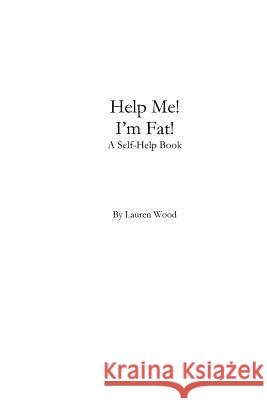 Help Me! I'm Fat!: A Self-Help Book Lauren Wood 9780692620311