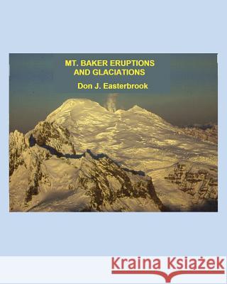 Mount Baker Eruptions and Glaciations Don J. Easterbrook 9780692620748 Village Books