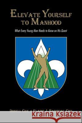 Elevate Yourself To Manhood: What Every Young Man Needs to Know on His Quest Cox, Elaine J. Barbeau 9780692621912 La Fleur Publishing