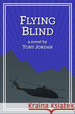 Flying Blind Tony Jordan 9780692622247 Spy Hill Publishing