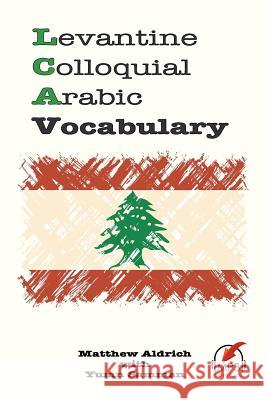 Levantine Colloquial Arabic Vocabulary Matthew Aldrich Yumn Samman 9780692622582 Lingualism