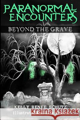 Paranormal Encounters: Beyond the Grave Dr Kelly Renee Schutz Magdalena Adic Brandy Woods 9780692622667