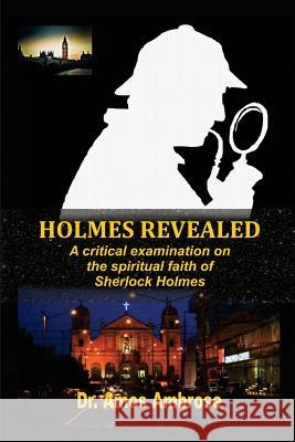 Holmes Revealed: A critical examination on the spiritual faith of Sherlock Holmes Ambrose, Amos 9780692622735 Hammel House Publishing