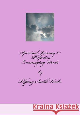 Spiritual Journey to Perfection: Encouraging Words Tiffany Smith Hooks 9780692622926