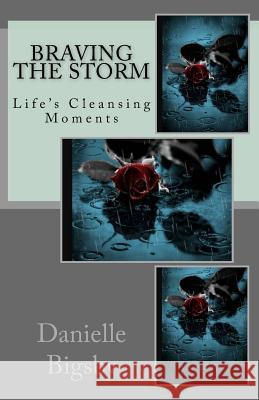 Braving the Storm: Life's Cleansing Moments Danielle Bigsby 9780692622940