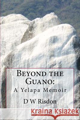 Beyond the Guano: : A Yelapa Memoir D. W. Risdon Dianne Risdon 9780692623244 Bsr Group