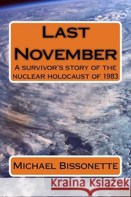 Last November: A survivor's story of the nuclear holocaust of 1983 Bissonette, Michael 9780692623428 Michael Bissonette